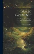 Magic Casements di Nora Archibald Smith, Kate Douglas Smith Wiggin edito da LEGARE STREET PR