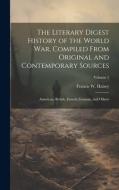The Literary Digest History of the World war, Compiled From Original and Contemporary Sources: American, British, French, German, and Others; Volume 1 di Francis W. Halsey edito da LEGARE STREET PR