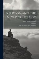 Religion and the New Psychology: A Psycho-analytic Study of Religion di Walter Samuel Swisher edito da LEGARE STREET PR