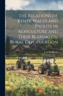 The Relations of Rents, Wages and Profits in Agriculture and Their Bearing on Rural Depopulation di J. S. Nicholson edito da LEGARE STREET PR