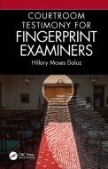 Courtroom Testimony For Fingerprint Examiners di Hillary Moses Daluz edito da Taylor & Francis Ltd
