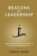 Beacons of Leadership: Inspiring Lessons of Success in Business and Innovation di Chris Voss edito da LIGHTNING SOURCE INC