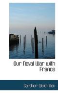 Our Naval War With France di Gardner Weld Allen edito da Bibliolife