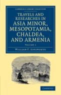 Travels and Researches in Asia Minor, Mesopotamia, Chaldea, and Armenia di William F. Ainsworth edito da Cambridge University Press