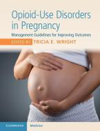Opioid-Use Disorders in Pregnancy di Tricia E. Wright edito da Cambridge University Press