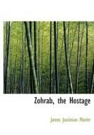Zohrab, The Hostage di James Justinian Morier edito da Bibliolife