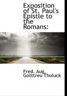 Exposition Of St. Paul's Epistle To The Romans di Fred Aug Gotttreu Tholuck edito da Bibliolife