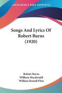 Songs and Lyrics of Robert Burns (1920) di Robert Burns edito da Kessinger Publishing