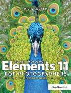 Adobe Photoshop Elements 11 for Photographers di Philip Andrews edito da Taylor & Francis Ltd