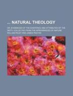 Natural Theology; Or, Evidences Of The Existence And Attributes Of The Deity, Collected From The Appearances Of Nature di William Paley edito da General Books Llc
