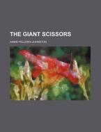 The Giant Scissors di Annie Fellows Johnston edito da General Books Llc