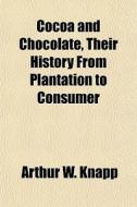 Cocoa And Chocolate, Their History From di Arthur W. Knapp edito da General Books
