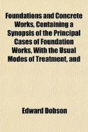 Foundations And Concrete Works, Containi di Edward Dobson edito da General Books