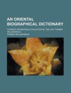 An Oriental Biographical Dictionary di Thomas William Beale edito da Rarebooksclub.com