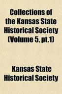 Collections Of The Kansas State Historic di Kansas State Historical Society edito da General Books