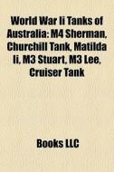 World War Ii Tanks Of Australia: M4 Sher di Books Llc edito da Books LLC, Wiki Series