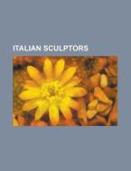 Italian sculptors di Source Wikipedia edito da Books LLC, Reference Series
