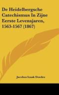 de Heidelbergsche Catechismus in Zijne Eerste Levensjaren, 1563-1567 (1867) di Jacobus Izaak Doedes edito da Kessinger Publishing