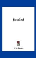Rosalind di James Matthew Barrie edito da Kessinger Publishing