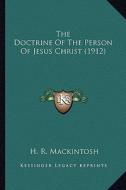 The Doctrine of the Person of Jesus Christ (1912) the Doctrine of the Person of Jesus Christ (1912) di H. R. Mackintosh edito da Kessinger Publishing