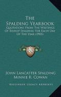 The Spalding Yearbook: Quotations from the Writings of Bishop Spalding for Each Day of the Year (1905) di John Lancaster Spalding edito da Kessinger Publishing