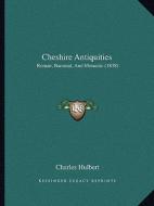 Cheshire Antiquities: Roman, Baronial, and Monastic (1838) di Charles Hulbert edito da Kessinger Publishing