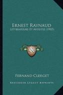 Ernest Raynaud: Litterateurs Et Artistes (1905) di Fernand Clerget edito da Kessinger Publishing