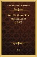 Recollections of a Maiden Aunt (1858) di B. B. edito da Kessinger Publishing