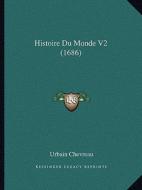 Histoire Du Monde V2 (1686) di Urbain Chevreau edito da Kessinger Publishing