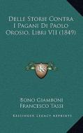 Delle Storie Contra I Pagani Di Paolo Orosio, Libri VII (1849) di Bono Giamboni edito da Kessinger Publishing