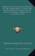 Digest of Decisions and Opinions of the Commanders-In-Chief and Judge-Advocates-General of the Sons of Veterans, United States of America (1897) di Edward Kalloch Gould edito da Kessinger Publishing