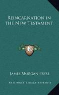 Reincarnation in the New Testament di James Morgan Pryse edito da Kessinger Publishing