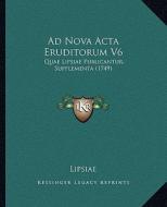 Ad Nova ACTA Eruditorum V6: Quae Lipsiae Publicantur, Supplementa (1749) edito da Kessinger Publishing