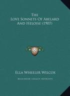 The Love Sonnets of Abelard and Heloise (1907) di Ella Wheeler Wilcox edito da Kessinger Publishing