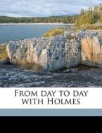 From Day To Day With Holmes di Oliver Wendell Holmes, Wallace Rice edito da Nabu Press