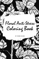 Floral Anti-stress Coloring Book For Adults (small Softcover Adult Coloring Book) di Blake Sheba Blake edito da Blurb