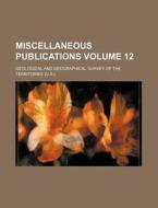 Miscellaneous Publications Volume 12 di Geological And Territories edito da General Books Llc