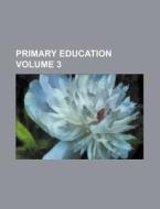 Primary Education Volume 3 di Books Group edito da Rarebooksclub.com