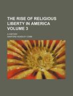 The Rise of Religious Liberty in America; A History Volume 3 di Sanford Hoadley Cobb edito da Rarebooksclub.com