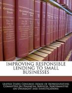 Improving Responsible Lending To Small Businesses edito da Bibliogov