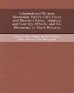 International Finance Discussion Papers: Cash Flows and Discount Rates, Industry and Country Effects, and Co-Movement in Stock Returns di Helene M. Sisti, John Ammer, Jon Wongswan edito da Bibliogov