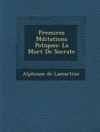 Premi Res Meditations Po Tiques: La Mort de Socrate di Alphonse De Lamartine edito da SARASWATI PR