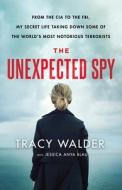 The Unexpected Spy: From the CIA to the Fbi, My Secret Life Taking Down Some of the World's Most Notorious Terrorists di Tracy Walder, Jessica Anya Blau edito da ST MARTINS PR