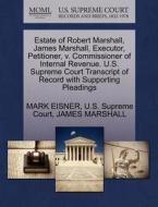 Estate Of Robert Marshall, James Marshall, Executor, Petitioner, V. Commissioner Of Internal Revenue. U.s. Supreme Court Transcript Of Record With Sup di Mark Eisner, James Marshall edito da Gale Ecco, U.s. Supreme Court Records