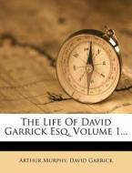 The Life of David Garrick Esq, Volume 1... di Arthur Murphy, David Garrick edito da Nabu Press