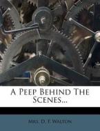 A Peep Behind the Scenes... edito da Nabu Press