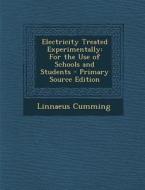 Electricity Treated Experimentally: For the Use of Schools and Students di Linnaeus Cumming edito da Nabu Press