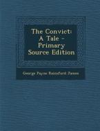 The Convict: A Tale di George Payne Rainsford James edito da Nabu Press