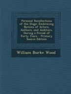 Personal Recollections of the Stage: Embracing Notices of Actors, Authors, and Auditors, During a Period of Forty Years di William Burke Wood edito da Nabu Press