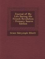 Journal of My Life During the French Revolution di Grace Dalrymple Elliott edito da Nabu Press